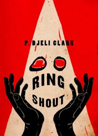 Friday Night Highlights: History, Fantasy and Horror Combine in Ring Shout by P. Djèlí Clark