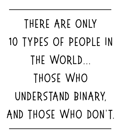 There are 10 types of people in the world... Those who understand binary, and those who don't. Bits are binary digits that can have one of two values (conventionally represented as 0 or 1).
