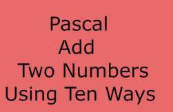 Pascal Program: 10 Methods to Add Two Numbers