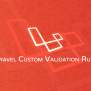 Laravel Custom Validation Rules - Codebriefly