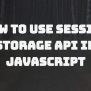 How To Use Session Storage API In JavaScript | CodeForGeek