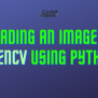 A Beginner's Guide To Reading An Image In OpenCV Using Python | CodeForGeek