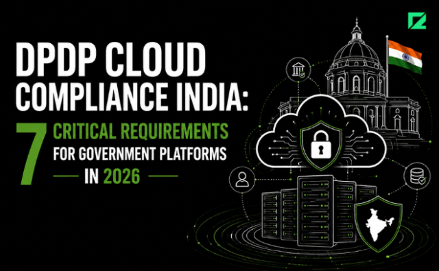 DPDP Cloud Compliance India: 7 Critical Requirements for Government Platforms in 2026