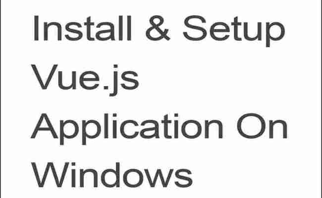 How To Set Up Vue.js Application On Windows? - Coder Advise