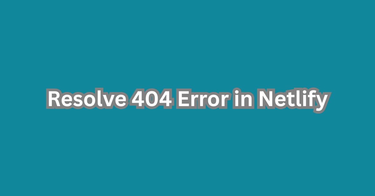 Resolve 404 Error in Netlify