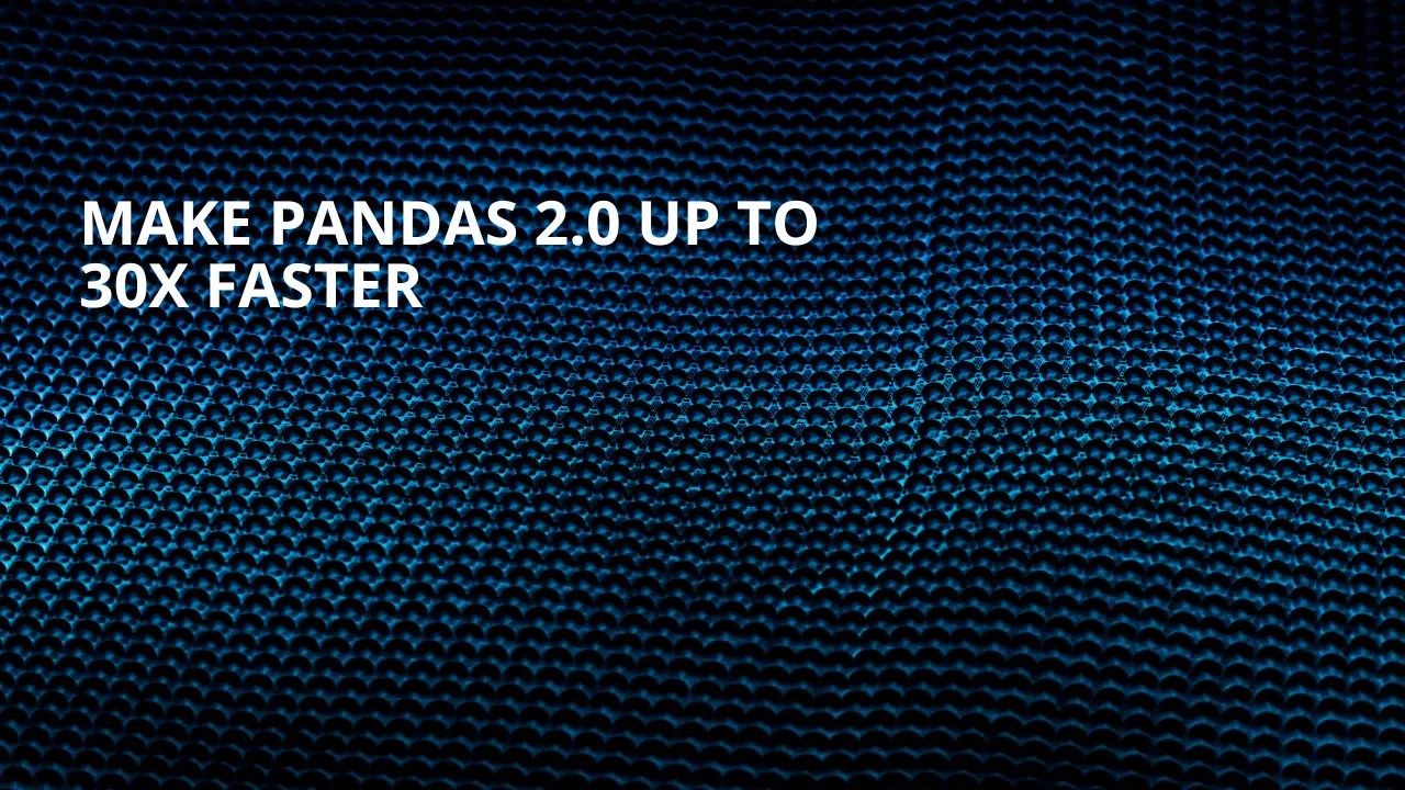 How to Make Pandas 2.0 Up to 30x Faster