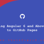 Deploying Angular 6 And Above Apps To GitHub Pages