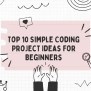 Top 10 Simple Coding Projects Ideas For Beginners