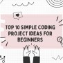 Top 10 Simple Coding Projects Ideas For Beginners