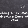 Building A Text Based Adventure Game With Java