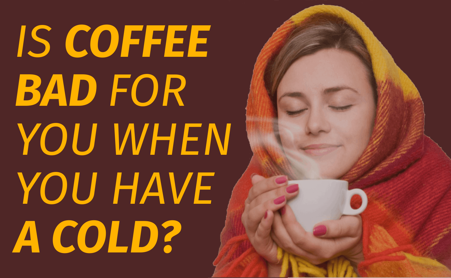 Is Coffee Bad for You When You Have a Cold?
