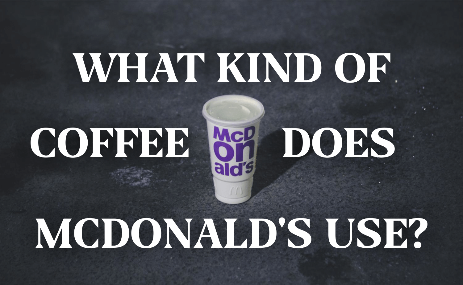 What Kind of Coffee Does McDonald’s Use?