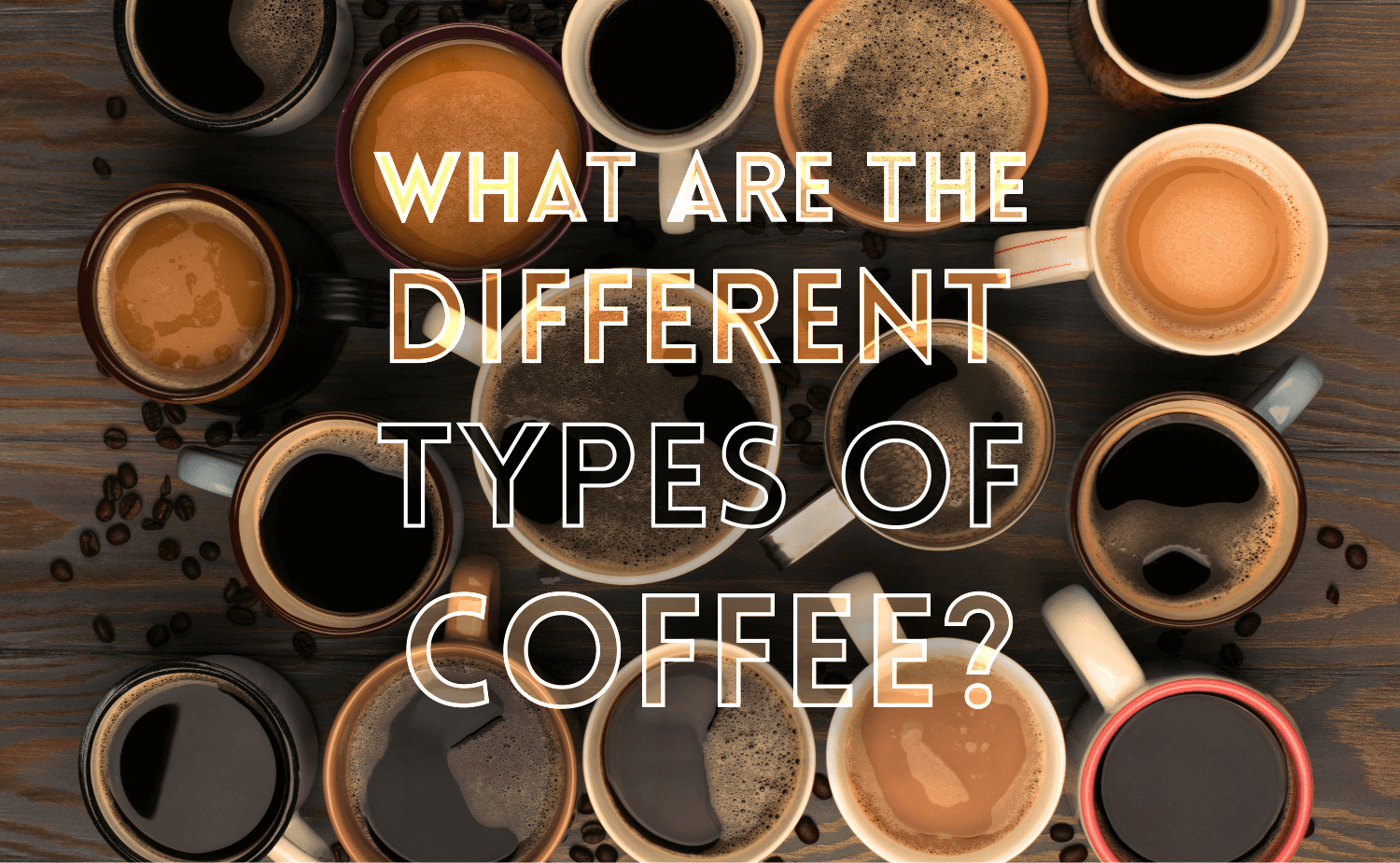 What Are The Different Types of Coffee Drinks?