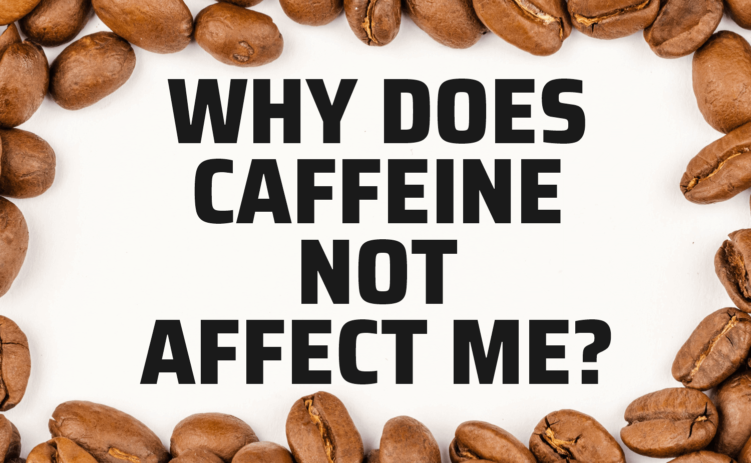Why Does Caffeine Not Affect Me?