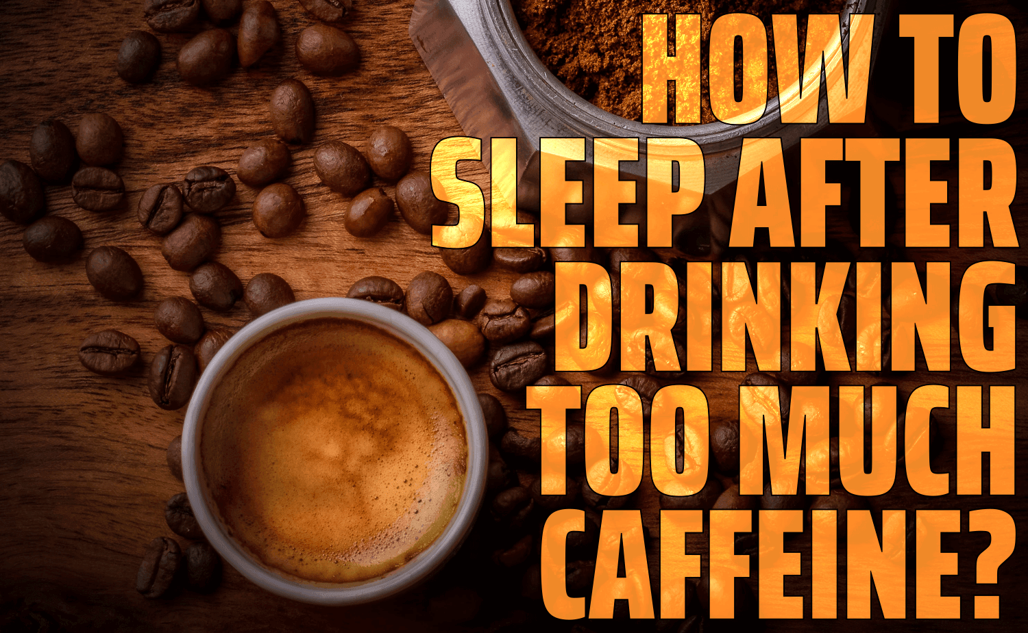 How To Sleep After Drinking Too Much Caffeine?