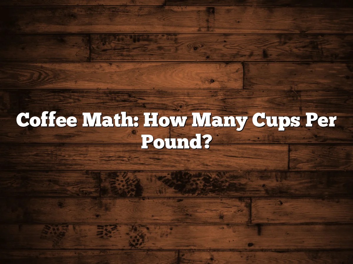 Coffee Math: How Many Cups Per Pound?
