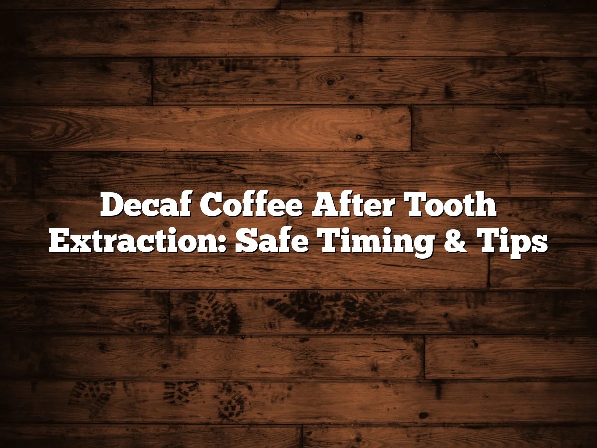 Decaf Coffee After Tooth Extraction: Safe Timing & Tips