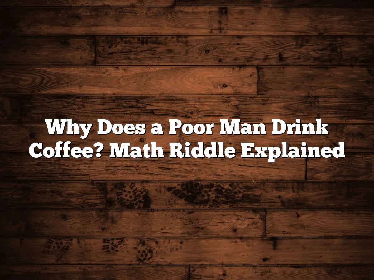 Why Does a Poor Man Drink Coffee? Math Riddle Explained