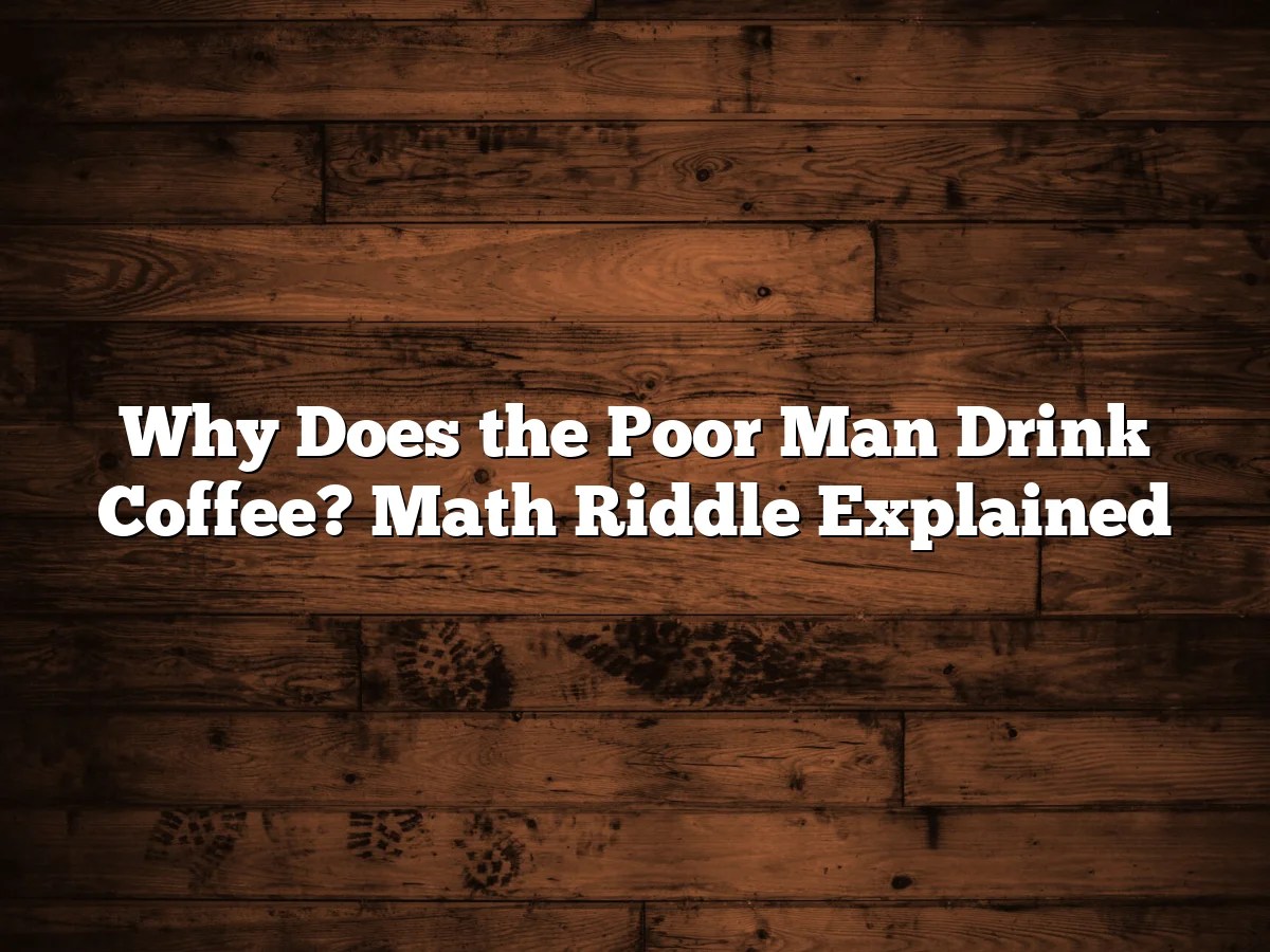 Why Does the Poor Man Drink Coffee? Math Riddle Explained