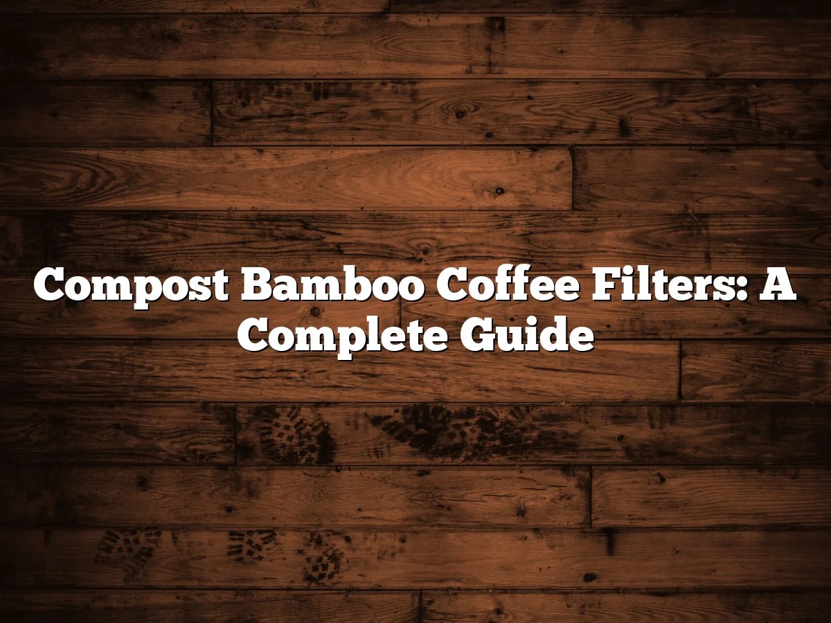 Compost Bamboo Coffee Filters: A Complete Guide