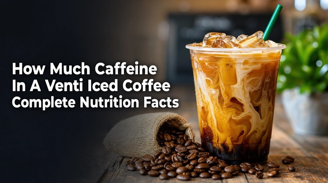 How Much Caffeine In A Venti Iced Coffee Complete Nutrition Facts
