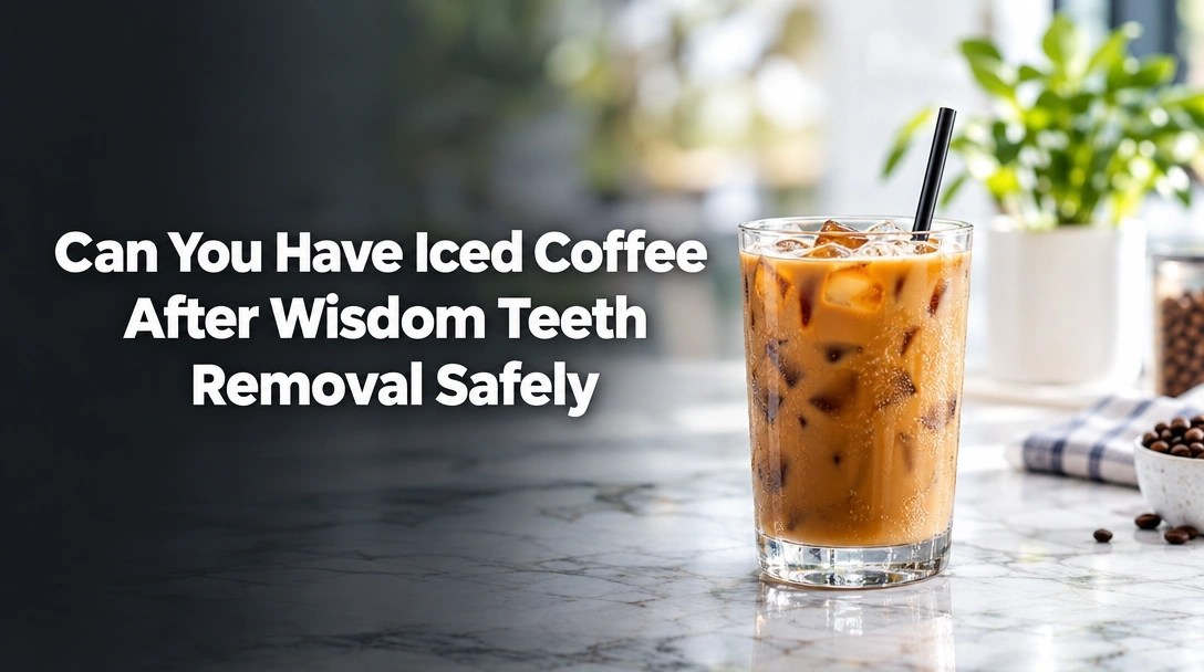 Can You Have Iced Coffee After Wisdom Teeth Removal Safely
