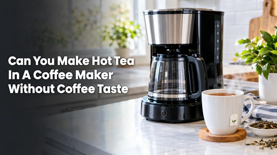 Can You Make Hot Tea In A Coffee Maker Without Coffee Taste