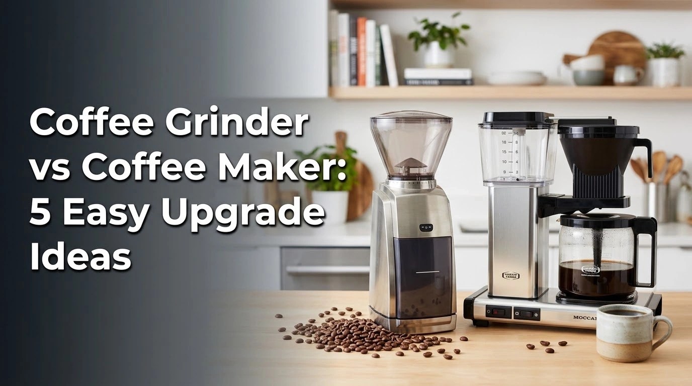 Coffee Grinder vs Coffee Maker: 5 Easy Upgrade Ideas