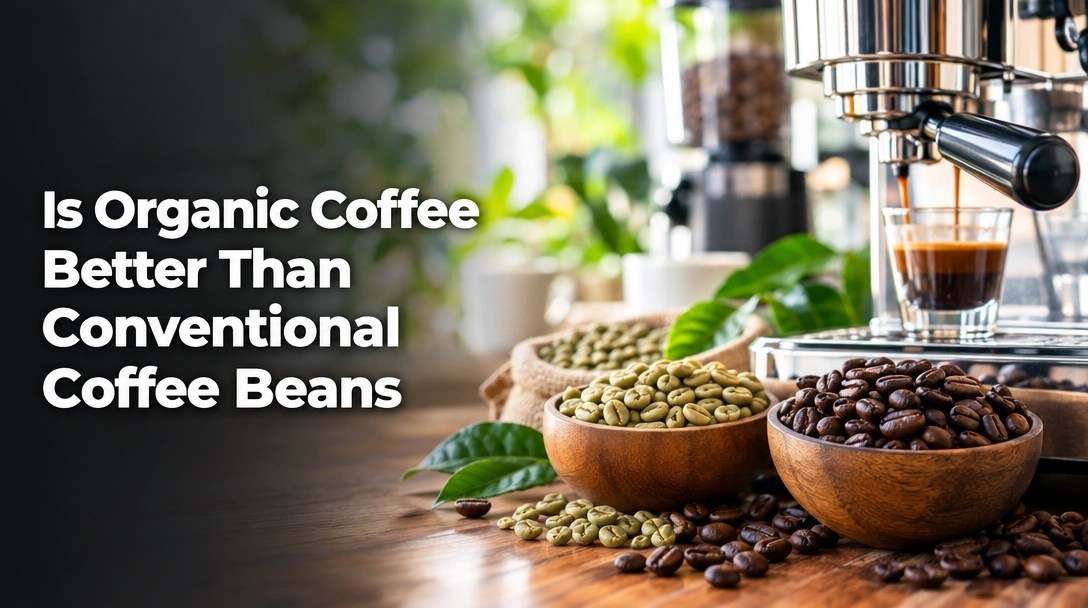 Is Organic Coffee Better Than Conventional Coffee Beans