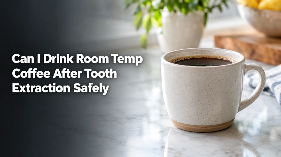 Can I Drink Room Temp Coffee After Tooth Extraction Safely