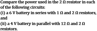 NCERT Class 10 Ch-11 Electricity Ex-Q14: Power 2Ω resistor 6V 4V circuits - 8W both cases series parallel comparison