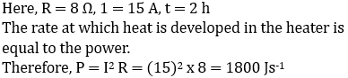 Heat rate: power P=I^2R=(15)^2×8=1800W=1800Js^-1 rate heat development heater formula