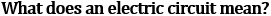 NCERT Class 10 Ch-11 Electricity Q1: Electric circuit definition - continuous closed path current flow conductors cell switch load