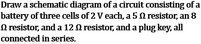 Series circuit diagram: three 2V cells making 6V battery connected with 5Ω 8Ω 12Ω resistors and plug key in series