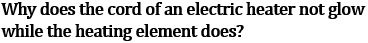 NCERT Class 10 Ch-11 Electricity Q19: Heater cord not glow element does - heating element higher resistance generates more heat