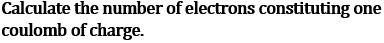 NCERT Class 10 Ch-11 Electricity Q3: Electrons in one coulomb - 6.25×10^18 electrons calculation using electron charge 1.6×10^-19C