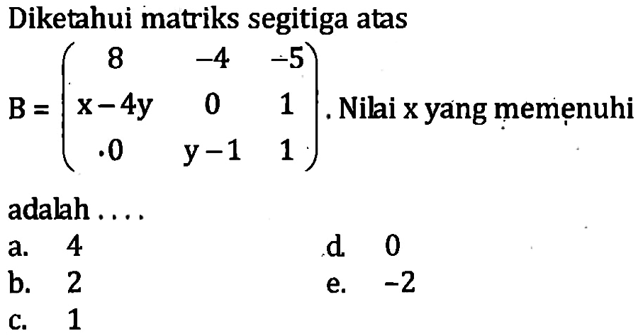 Diketahui matriks segitiga atas B=(8 -4 -5 x-4y 0 1 0 y-1&hellip;