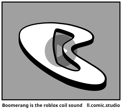 Boomerang Is The Roblox Coil Sound Comic Studio