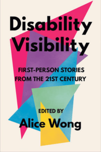‘Disability Visibility: First Person Stories from the 21st Century Edited by Alice Wong’ the book cover has overlapping triangles in a variety of bright colors with black text overlaying them and an off-white background. 