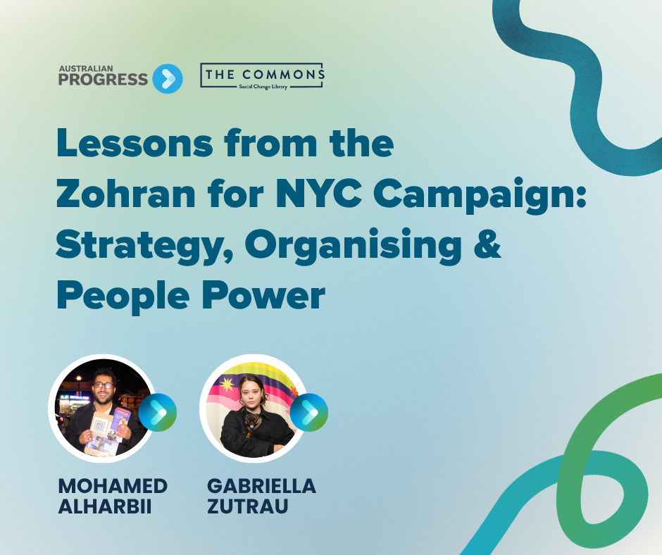 Graphic with logos for Australian Progress and The Commons Social Change Library. Headline reads Lessons from the Zohran for NYC Campaign Strategy Organising and People Power. Below are two speaker photos labeled Mohamed Alharbii and Gabriella Zutrau. Background is a soft gradient with abstract curved shapes in blue and green.