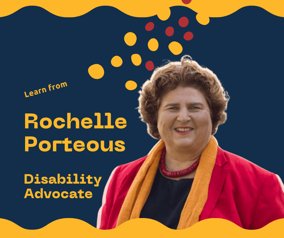 Portrait photograph of Rochelle Porteous who is wearing a red jacket with a yellow scarf and has curly brown hair. There are wavy yellow lines on the top and bottom and yellow and red circles on the top of the image. Text reads Learn from Rochelle Porteous Disability Advocate