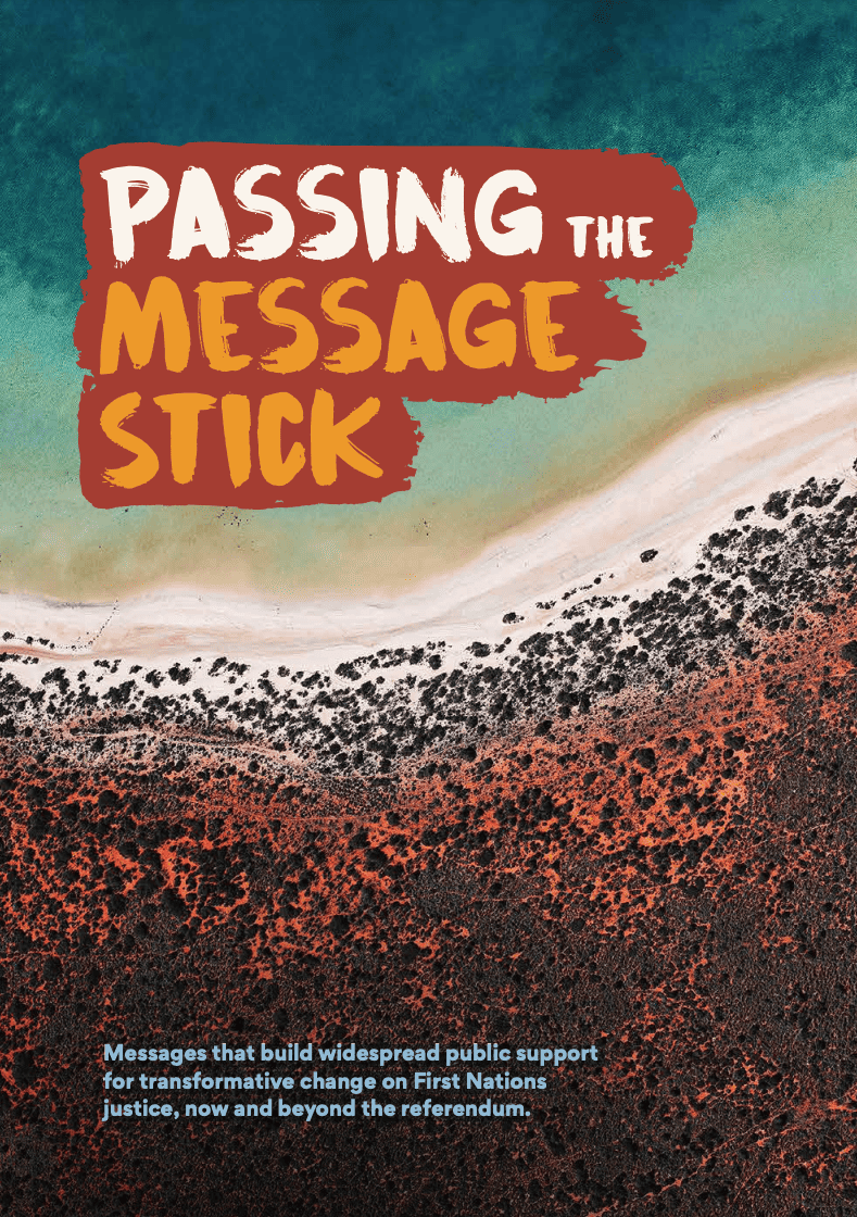 Report cover - Title reads 'Passing the message stick'. The subheading reads 'Messages that build widespread public support for transformative change on First Nations justice, now and beyond the referendum.' The image is an aerial of an Australian coastline - clear, turquoise water with white sand, coastal vegetation and red soil.