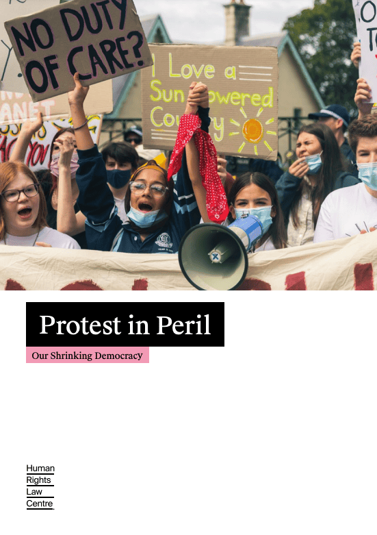 Front cover of report. Text reads 'Protest in Peril Our Shrinking Democracy'. Human Rights Law Centre on bottom left. Photo of protestors holding signs. One reads 'No Duty of Care'.