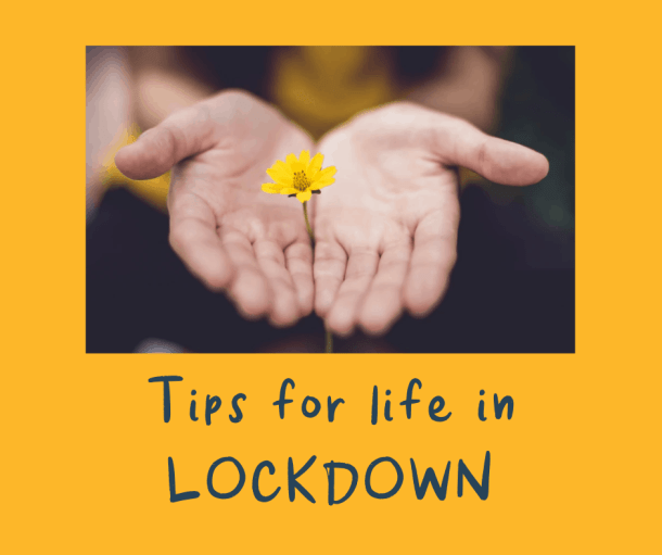 Close up photograph of two hands open holding a small yellow daisy flower. Text under the photo reads 'Tips for life in lockdown'|Close up photograph of two hands open holding a small yellow daisy flower. Text under the photo reads 'Tips for life in lockdown'
