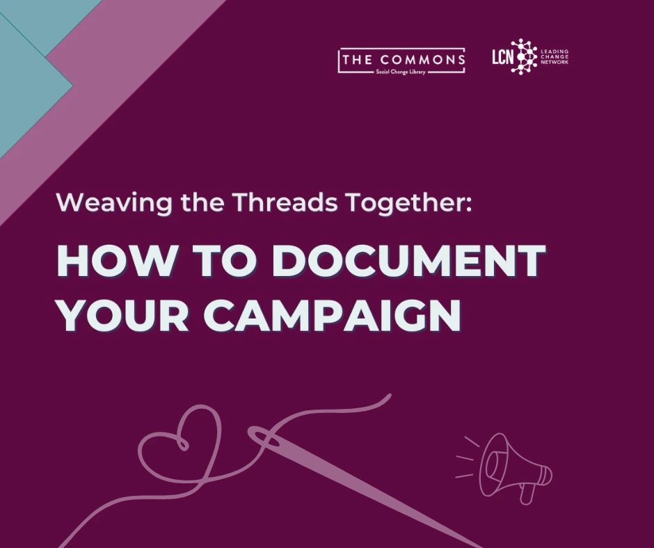 Title reads 'Weaving the Threads Together: How to Document your Campaign'. A needle threading a piece of heart shaped thread. A loudspeaker points at the needle and thread. The logos of the commons library and leading change network on top right.