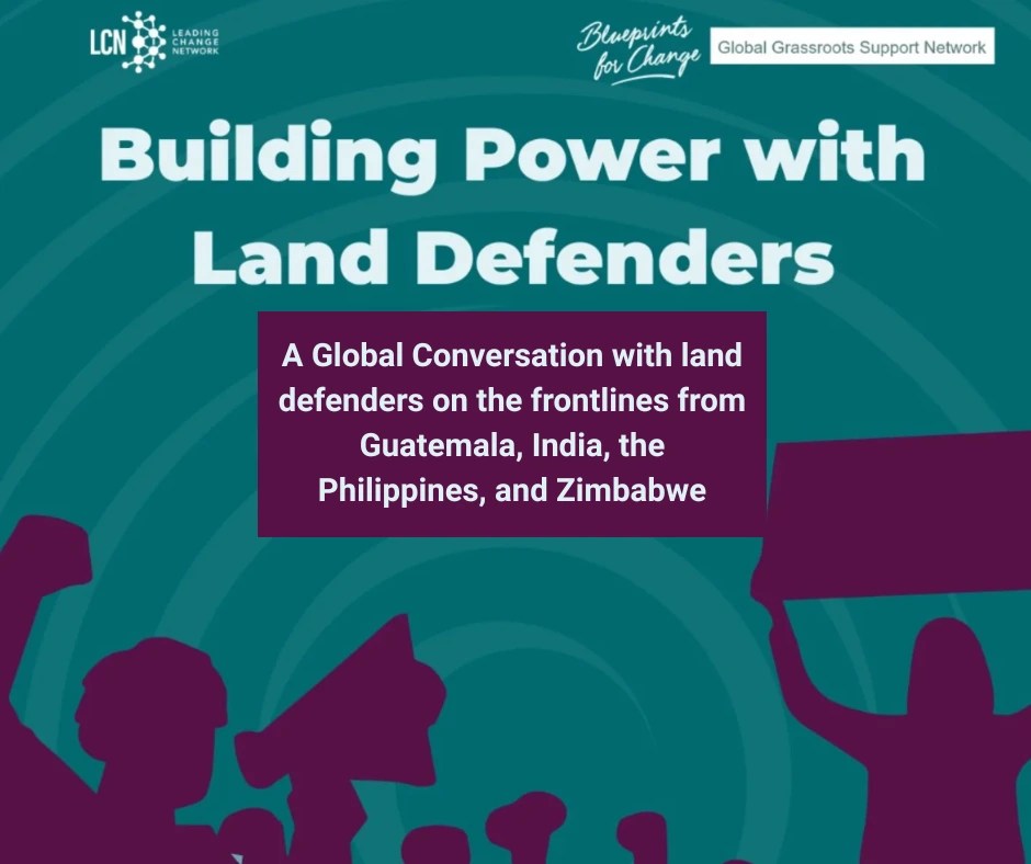 Title reads 'Building power with land defenders: A Global Conversation with land defenders on the frontlines from Guatemala, India, the Philippines, and Zimbabwe'. Silhouette of people holding banners and a loudspeaker. Logos of Leading Change Network LCN, Blueprints for Change and Global Grassroots Support Network along the top above the title.