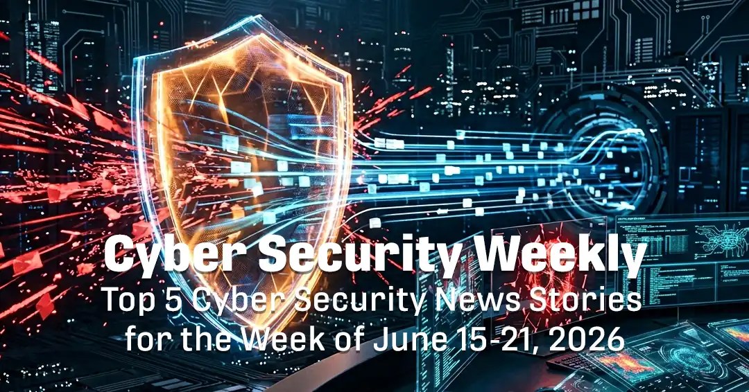 Cyber Security Weekly banner with a glowing shield and data streams; top 5 security news for June 15–21, 2026.
