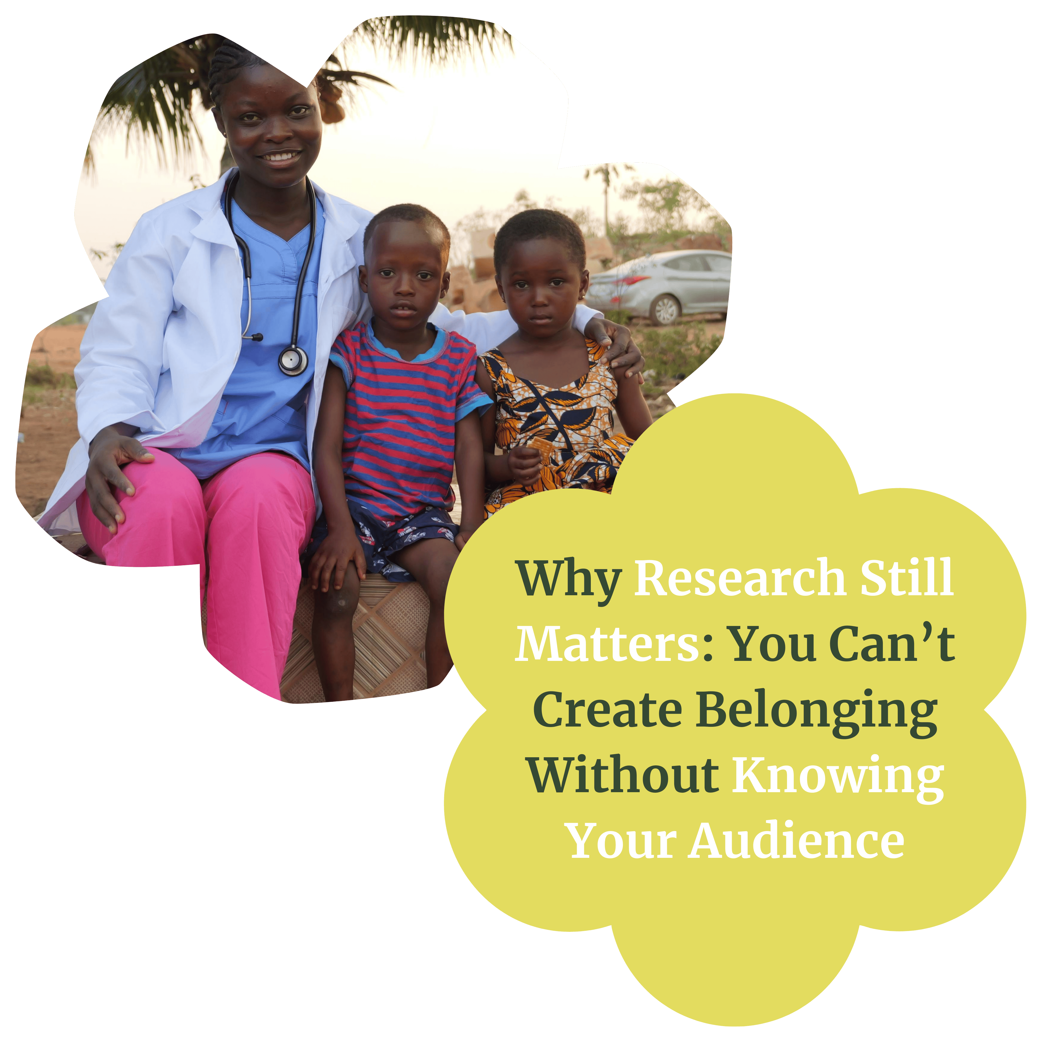 A female doctor sits outside with two children. A floral icon indicates that the article is titled "Why Research Still Matters: You Can't Create Belonging Without Knowing Your Audience."