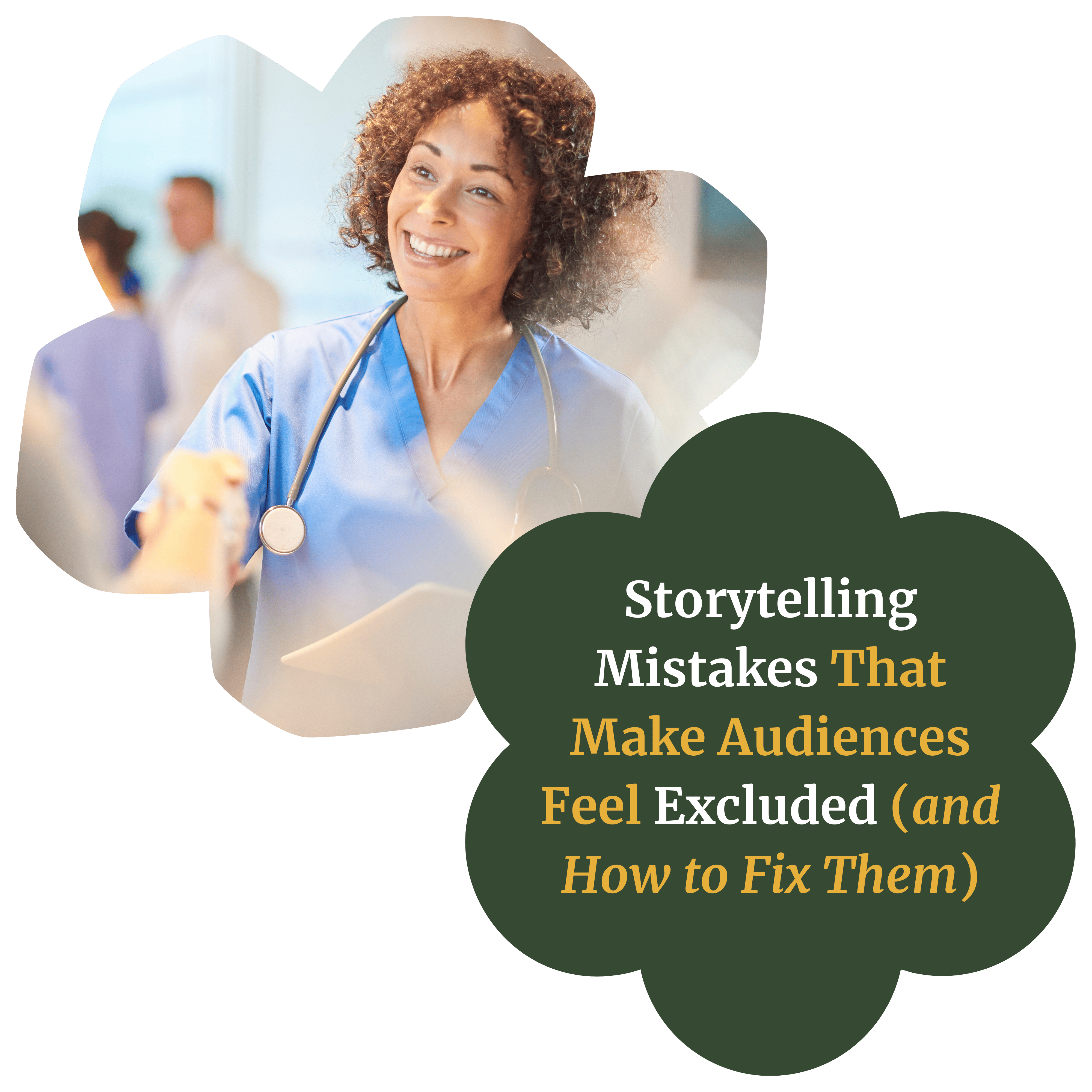 A female doctor shakes the hand of someone off-camera. A floral graphic contains the title of the article: Storytelling Mistakes That Make Audiences Feel Excluded (and How to Fix them).