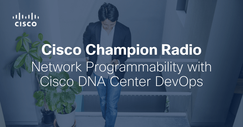 Cisco Champion Radio:S9|E28 Network Programmability W/ #CiscoDNACenter ...